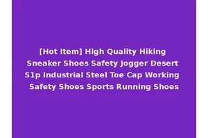 [Hot Item] High Quality Hiking Sneaker Shoes Safety Jogger Desert S1p Industrial Steel Toe Cap Working Safety Shoes Sports Running Shoes