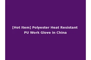 [Hot Item] Polyester Heat Resistant PU Work Glove in China