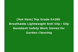 [Hot Item] Top Grade En388 Breathable Lightweight Anti Slip / Slip Resistant Safety Work Gloves for Garden Cleaning