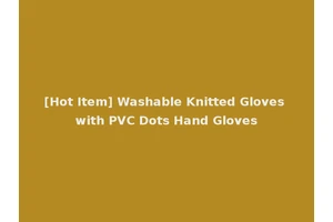 [Hot Item] Washable Knitted Gloves with PVC Dots Hand Gloves