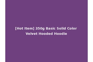 [Hot Item] 350g Basic Solid Color Velvet Hooded Hoodie