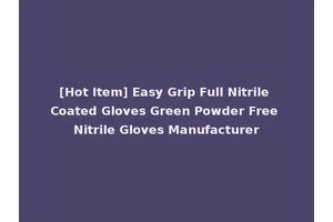 [Hot Item] Easy Grip Full Nitrile Coated Gloves Green Powder Free Nitrile Gloves Manufacturer