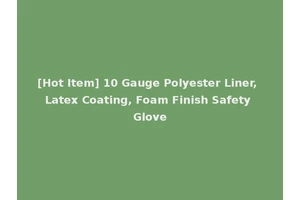 [Hot Item] 10 Gauge Polyester Liner, Latex Coating, Foam Finish Safety Glove