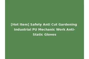 [Hot Item] Safety Anti Cut Gardening Industrial PU Mechanic Work Anti-Static Gloves