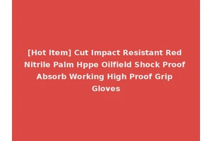 [Hot Item] Cut Impact Resistant Red Nitrile Palm Hppe Oilfield Shock Proof Absorb Working High Proof Grip Gloves
