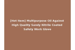 [Hot Item] Multipurpose Oil Against High Quality Sandy Nitrile Coated Safety Work Glove