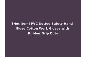 [Hot Item] PVC Dotted Safety Hand Glove Cotton Work Gloves with Rubber Grip Dots