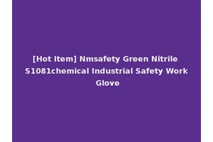 [Hot Item] Nmsafety Green Nitrile S1081chemical Industrial Safety Work Glove