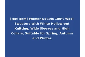 [Hot Item] Women's 100% Wool Sweaters with White Hollow-out Knitting, Wide Sleeves and High Collars, Suitable for Spring, Autumn and Winter.
