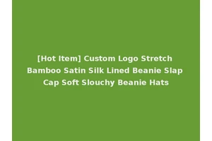 [Hot Item] Custom Logo Stretch Bamboo Satin Silk Lined Beanie Slap Cap Soft Slouchy Beanie Hats