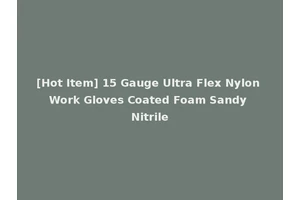 [Hot Item] 15 Gauge Ultra Flex Nylon Work Gloves Coated Foam Sandy Nitrile