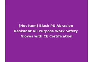 [Hot Item] Black PU Abrasion Resistant All Purpose Work Safety Gloves with CE Certification