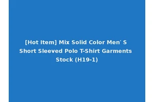 [Hot Item] Mix Solid Color Men′ S Short Sleeved Polo T-Shirt Garments Stock (H19-1)