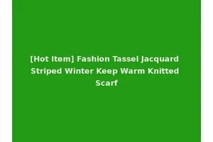 [Hot Item] Fashion Tassel Jacquard Striped Winter Keep Warm Knitted Scarf