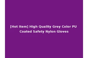[Hot Item] High Quality Grey Color PU Coated Safety Nylon Gloves