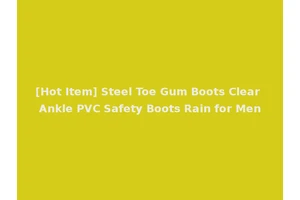 [Hot Item] Steel Toe Gum Boots Clear Ankle PVC Safety Boots Rain for Men