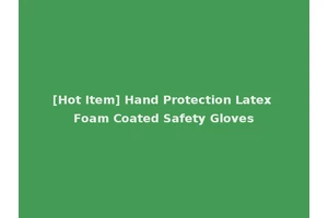 [Hot Item] Hand Protection Latex Foam Coated Safety Gloves
