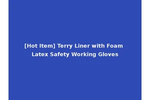 [Hot Item] Terry Liner with Foam Latex Safety Working Gloves