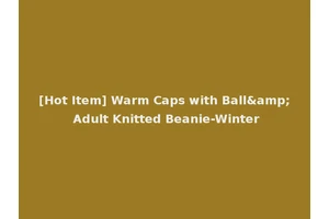 [Hot Item] Warm Caps with Ball&amp; Adult Knitted Beanie-Winter