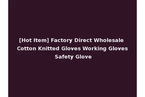 [Hot Item] Factory Direct Wholesale Cotton Knitted Gloves Working Gloves Safety Glove