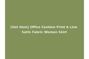 [Hot Item] Office Fashion Print A Line Satin Fabric Women Skirt