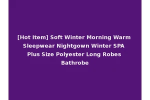 [Hot Item] Soft Winter Morning Warm Sleepwear Nightgown Winter SPA Plus Size Polyester Long Robes Bathrobe