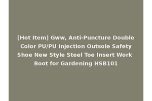[Hot Item] Gww, Anti-Puncture Double Color PU/PU Injection Outsole Safety Shoe New Style Steel Toe Insert Work Boot for Gardening HSB101