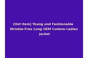 [Hot Item] Young and Fashionable Wrinkle-Free Long OEM Custom Ladies Jacket