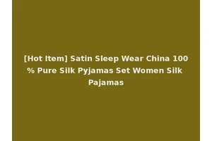 [Hot Item] Satin Sleep Wear China 100% Pure Silk Pyjamas Set Women Silk Pajamas
