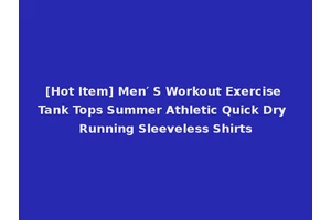 [Hot Item] Men′ S Workout Exercise Tank Tops Summer Athletic Quick Dry Running Sleeveless Shirts