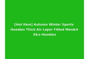 [Hot Item] Autumn Winter Sports Hoodies Thick Air Layer Fitted Men's Hoodies