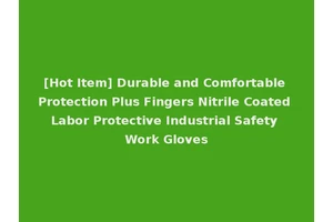 [Hot Item] Durable and Comfortable Protection Plus Fingers Nitrile Coated Labor Protective Industrial Safety Work Gloves