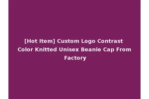 [Hot Item] Custom Logo Contrast Color Knitted Unisex Beanie Cap From Factory