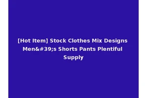 [Hot Item] Stock Clothes Mix Designs Men's Shorts Pants Plentiful Supply