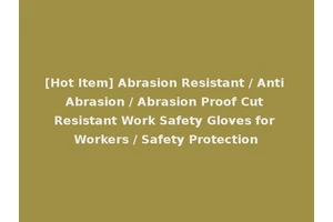 [Hot Item] Abrasion Resistant / Anti Abrasion / Abrasion Proof Cut Resistant Work Safety Gloves for Workers / Safety Protection