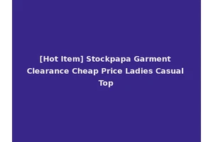 [Hot Item] Stockpapa Garment Clearance Cheap Price Ladies Casual Top