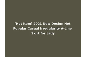 [Hot Item] 2021 New Design Hot Popular Casual Irregularity A-Line Skirt for Lady
