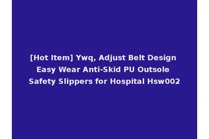 [Hot Item] Ywq, Adjust Belt Design Easy Wear Anti-Skid PU Outsole Safety Slippers for Hospital Hsw002