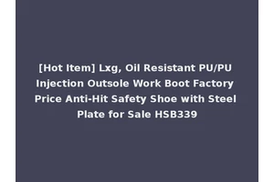 [Hot Item] Lxg, Oil Resistant PU/PU Injection Outsole Work Boot Factory Price Anti-Hit Safety Shoe with Steel Plate for Sale HSB339