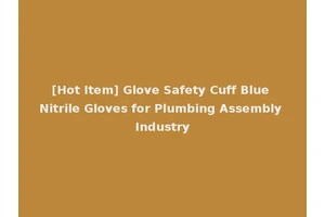 [Hot Item] Glove Safety Cuff Blue Nitrile Gloves for Plumbing Assembly Industry