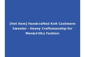 [Hot Item] Handcrafted Knit Cashmere Sweater - Heavy Craftsmanship for Men's Fashion