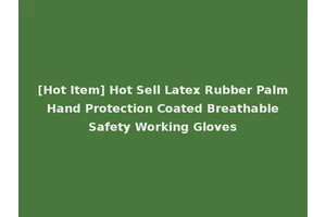 [Hot Item] Hot Sell Latex Rubber Palm Hand Protection Coated Breathable Safety Working Gloves