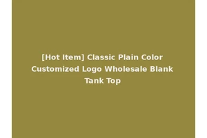 [Hot Item] Classic Plain Color Customized Logo Wholesale Blank Tank Top