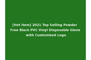 [Hot Item] 2021 Top Selling Powder Free Black PVC Vinyl Disposable Glove with Customized Logo