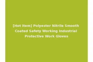 [Hot Item] Polyester Nitrile Smooth Coated Safety Working Industrial Protective Work Gloves