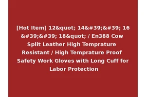 [Hot Item] 12" 14'' 16'' 18" / En388 Cow Split Leather High Temprature Resistant / High Temprature Proof Safety Work Gloves with Long Cuff for Labor Protection
