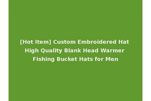 [Hot Item] Custom Embroidered Hat High Quality Blank Head Warmer Fishing Bucket Hats for Men