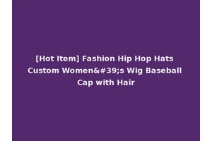 [Hot Item] Fashion Hip Hop Hats Custom Women's Wig Baseball Cap with Hair