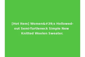 [Hot Item] Women's Hollowed-out Semi-Turtleneck Simple New Knitted Woolen Sweater.