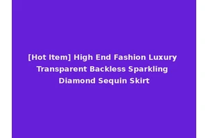 [Hot Item] High End Fashion Luxury Transparent Backless Sparkling Diamond Sequin Skirt